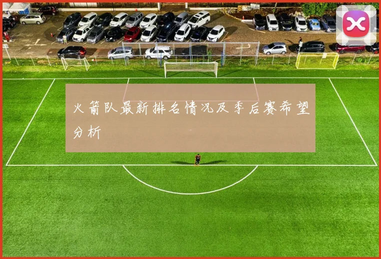 火箭队最新排名情况及季后赛希望分析