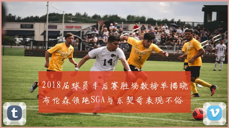 2018届球员季后赛胜场数榜单揭晓布伦森领跑SGA与东契奇表现不俗